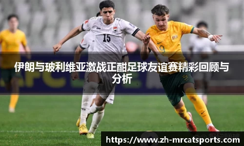 伊朗与玻利维亚激战正酣足球友谊赛精彩回顾与分析